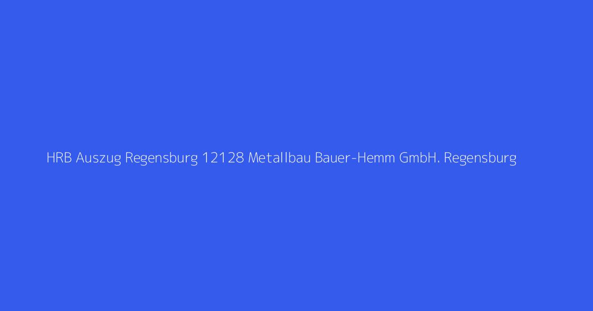HRB Auszug Regensburg 12128 Metallbau Bauer-Hemm GmbH. Regensburg
